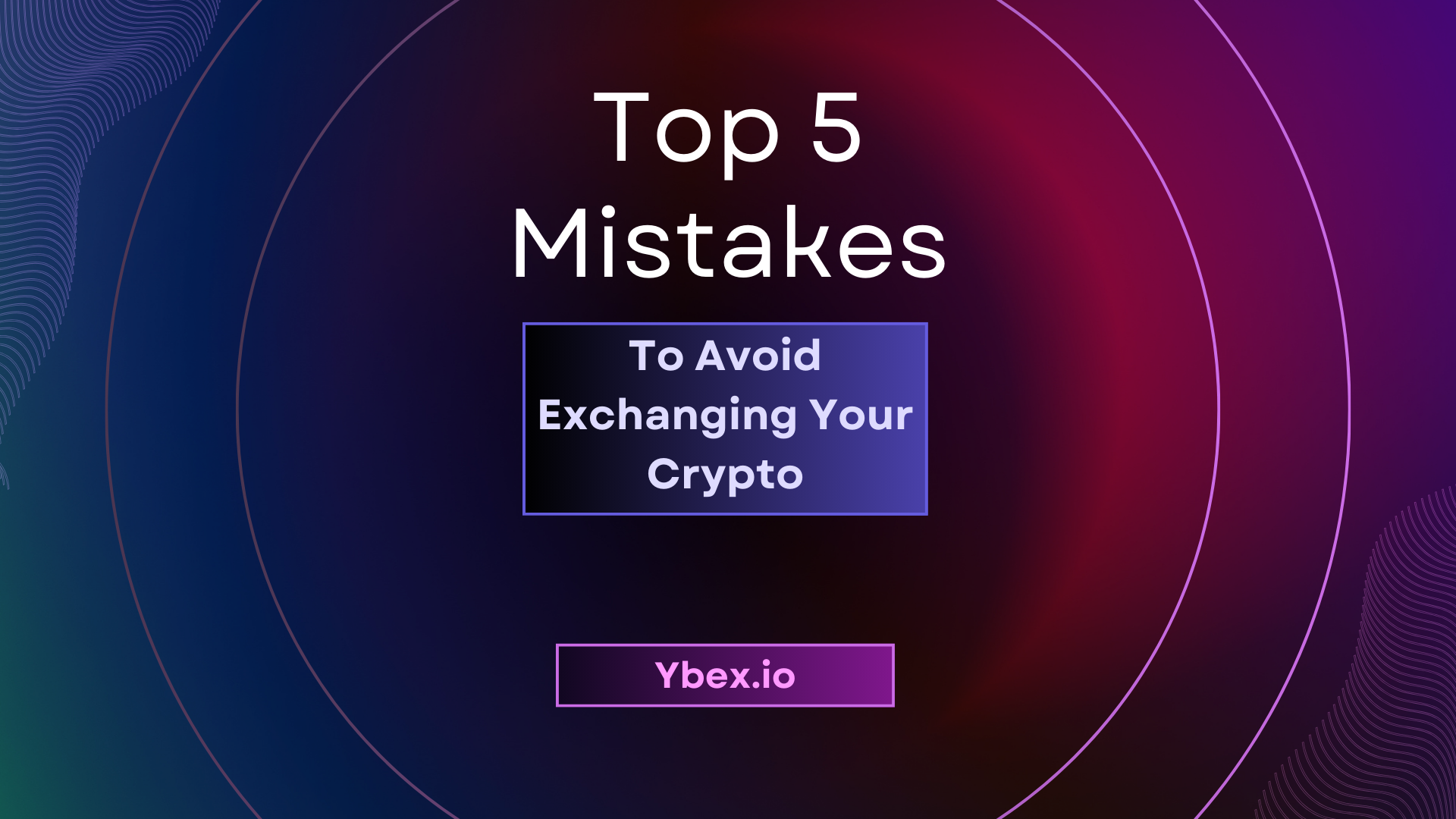 Top 5 Mistakes to Avoid Exchanging Your Crypto on Ybex
