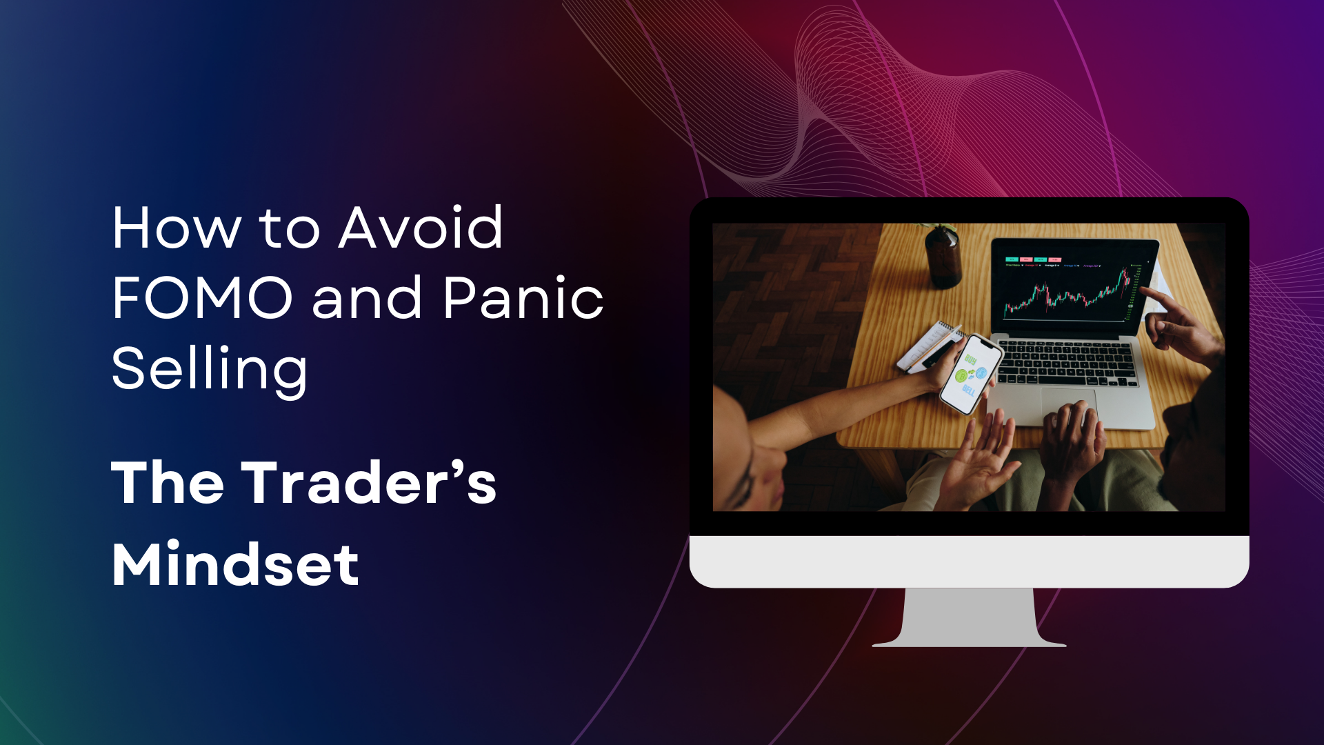 The Trader’s Mindset: How to Avoid FOMO and Panic Selling