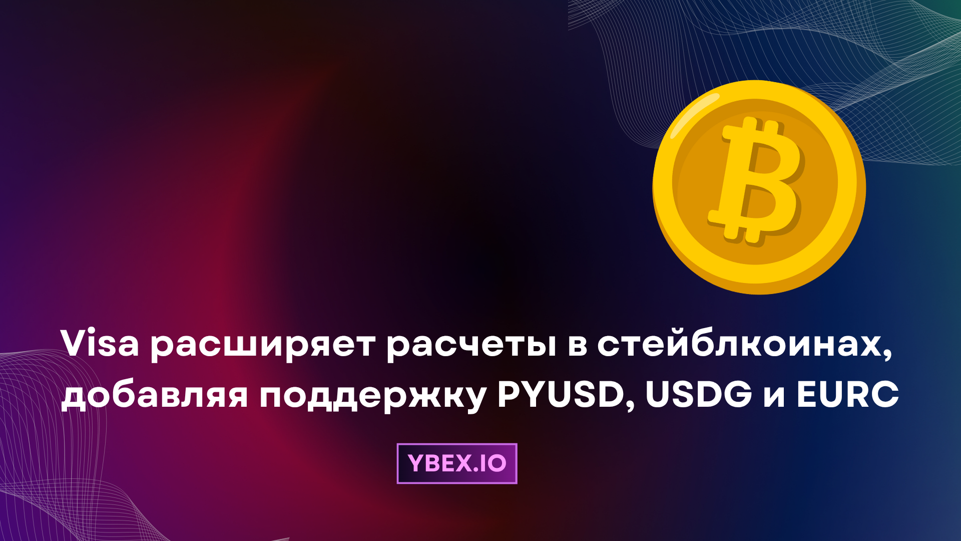 Visa расширяет расчеты в стейблкоинах, добавляя поддержку PYUSD, USDG и EURC