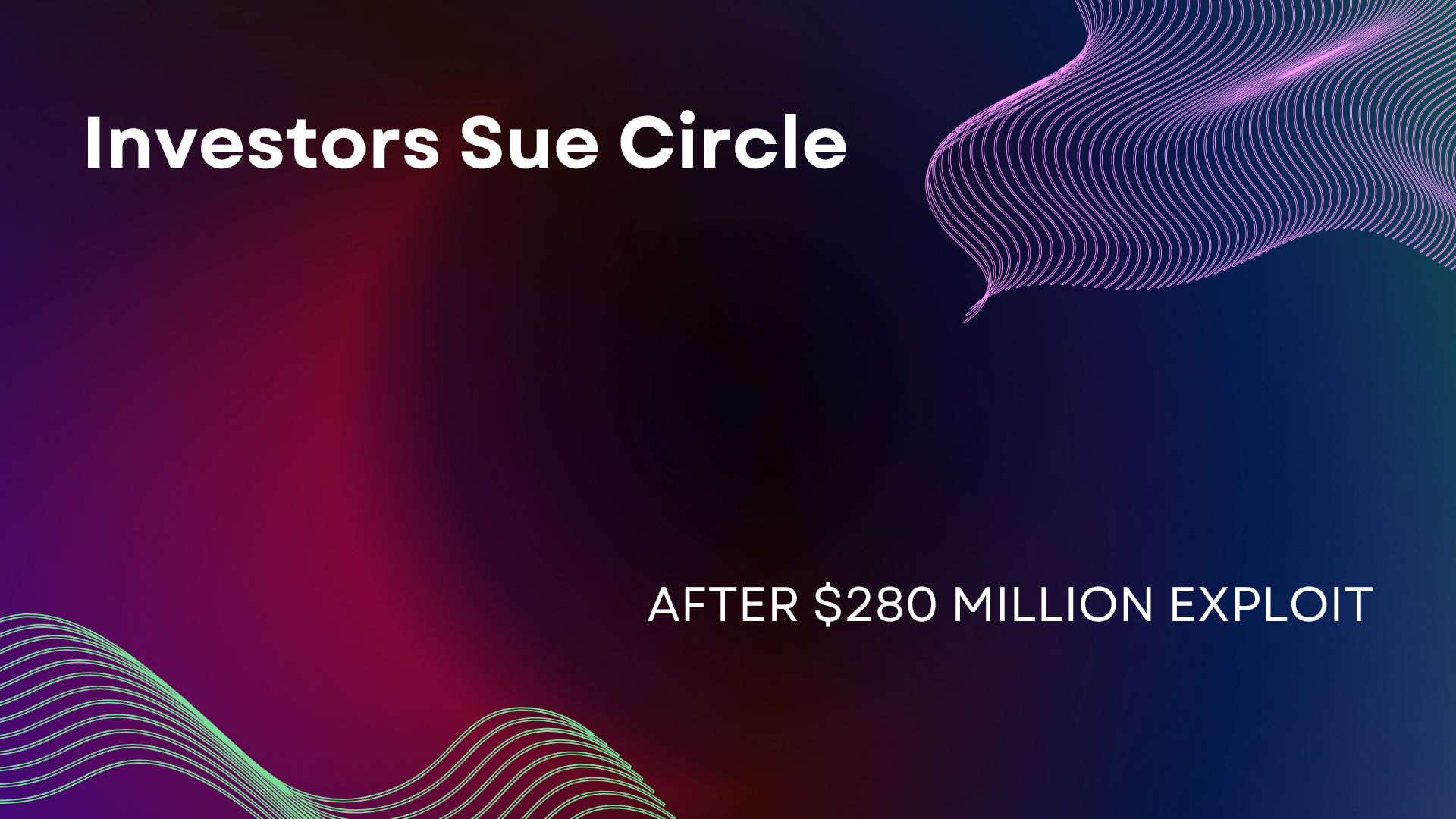 Investors Sue Circle After $280 Million Exploit
