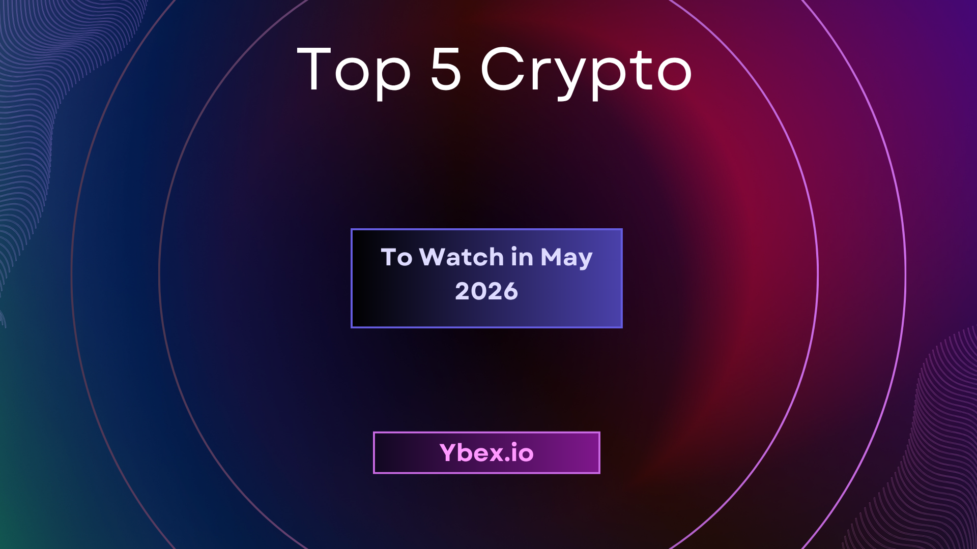 Top 5 Crypto to Watch in May 2026