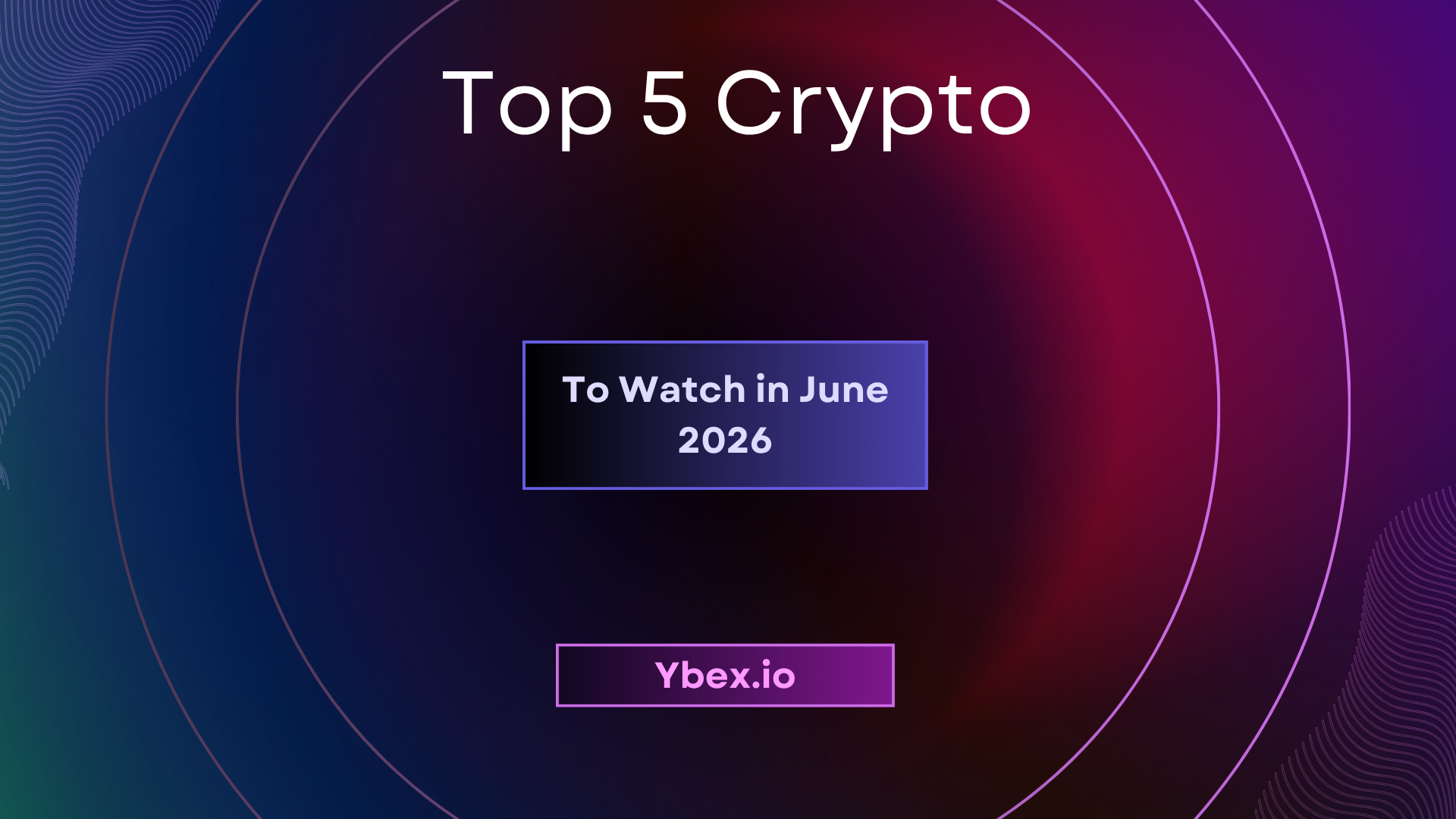 Top 5 Crypto to Watch in June 2026